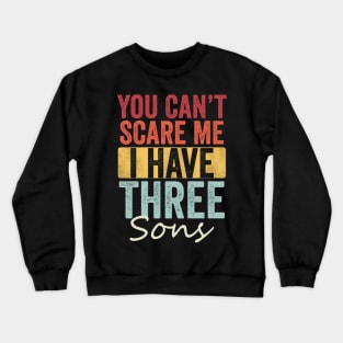 You can't scare me I have three sons Crewneck Sweatshirt